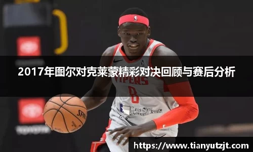 2017年图尔对克莱蒙精彩对决回顾与赛后分析