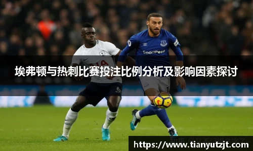 埃弗顿与热刺比赛投注比例分析及影响因素探讨