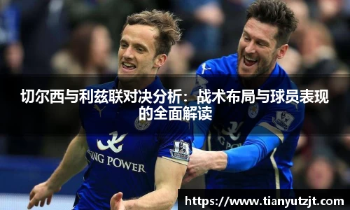 切尔西与利兹联对决分析：战术布局与球员表现的全面解读