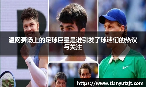 温网赛场上的足球巨星是谁引发了球迷们的热议与关注