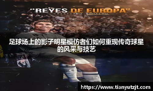 足球场上的影子明星模仿者们如何重现传奇球星的风采与技艺